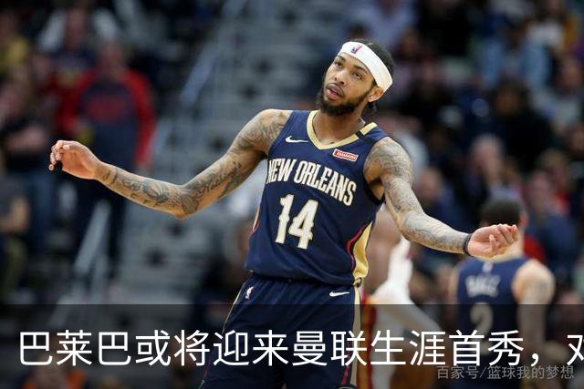 巴莱巴或将迎来曼联生涯首秀，对阵热刺的比赛备受期待